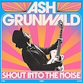 Thumbnail - Ash Grunwald - Shout Into The Noise