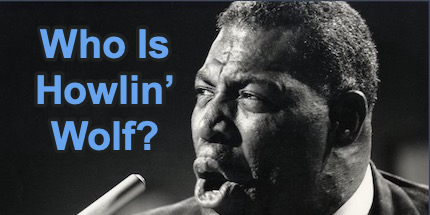 Who Is Howlin’ Wolf?