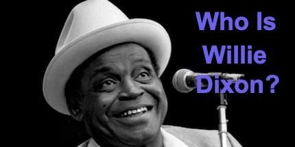 Who Is Willie Dixon?